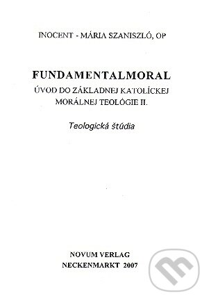 Úvod do základnej morálnej teológie II. - Inocent - Mária Szaniszló OP., Novum Verlag, 2008