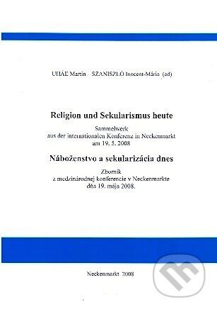 Náboženstvo a sekularizácia dnes / Religion und Sekularismus heute - Inocent - Mária Szaniszló, Martin Uháľ, Novum Verlag, 2008