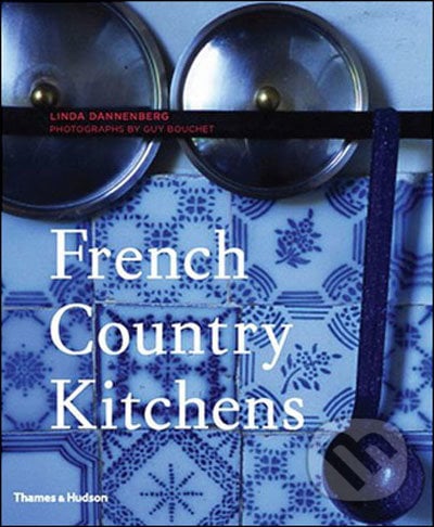 French Country Kitchens - Linda Dannenberg, Guy Bouchet, Thames & Hudson, 2008