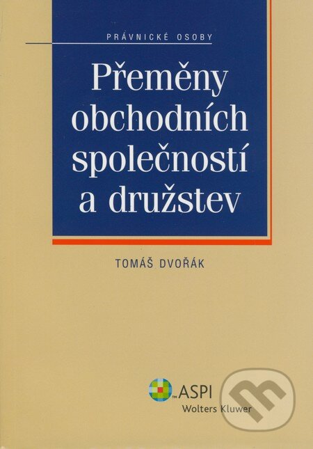 Přeměny obchodních společností a družstev - Tomáš Dvořák, ASPI, 2008