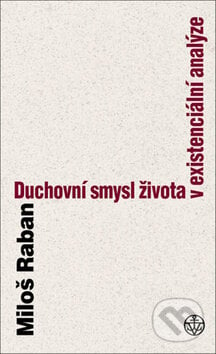 Duchovní smysl života v existenciální analýze - Miloš Raban, Vyšehrad, 2008