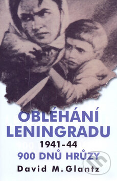 Obléhání Leningradu 900 dnů hrůzy - David M. Glantz, BETA - Dobrovský, 2007