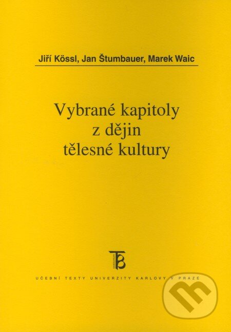 Vybrané kapitoly z dějin tělesné kultury - Jiří Kössl, Jan Štumbauer, Marek Waic, Karolinum, 2008