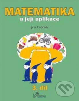 Matematika a její aplikace pro 1. ročník 3.díl - Josef Molnár, Hana Mikulenková, Prodos, 2006