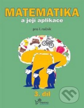 Matematika a její aplikace pro 1. ročník 3.díl (pro 1. ročník) - kniha z kategorie 1. stupeň