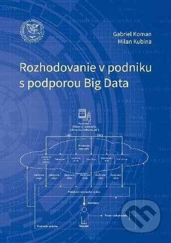 Rozhodovanie v podniku s podporou Big Data - Gabriel Koman, Milan Kubina, EDIS, 2019