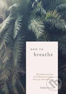 How to Breathe - Ashley Neese, Ten speed, 2019