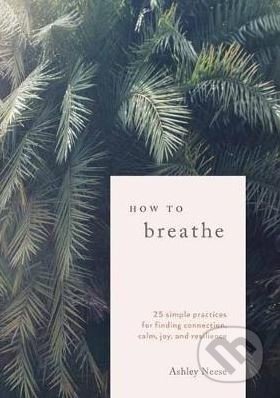 How to Breathe (25 Breathwork Practices for Connection, Joy, and Resilience) - kniha z kategorie Psychologie