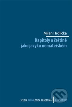 Kapitoly o češtině jako jazyku nemateřském - Milan Hrdlička, Karolinum, 2019
