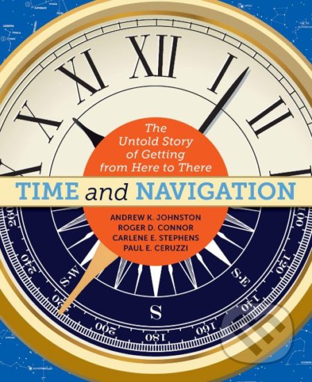 Time and Navigation - Andrew K. Johnston, Roger D. Connor, Carlene E. Stephens, Paul E. Ceruzzi, Smithsonian Books, 2019