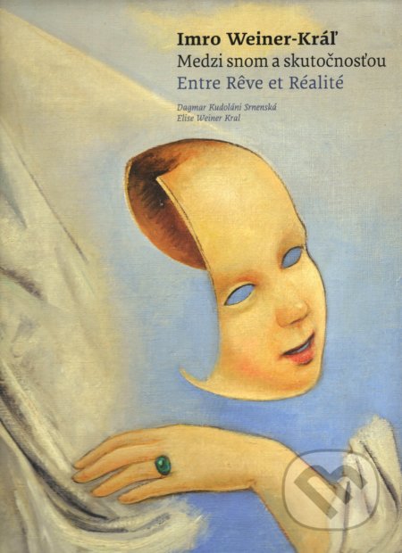 Imro Weiner-Kráľ - Medzi snom a skutočnosťou / Entre Rêve et Réalité - Dagmar Kudoláni Srnenská, Elise Weiner Kral, Petrus, 2019