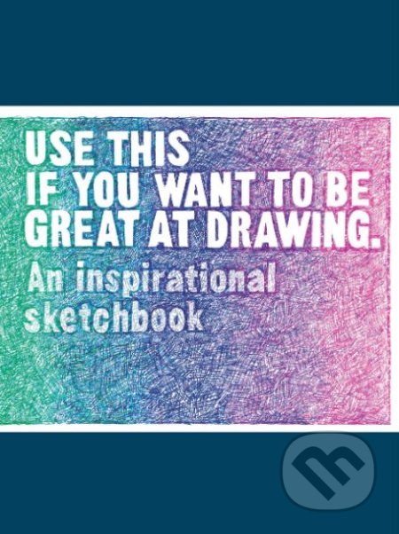 Use This if You Want to Be Great at Drawing (An Inspirational Sketchbook) - kniha z kategorie Fotografie