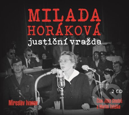 Milada Horáková: justiční vražda - Miroslav Ivanov, XYZ, 2019