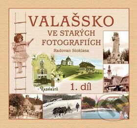 Valašsko ve starých fotografiích 1. díl - Radovan Stoklasa, Nakladatelství Stopa, 2014