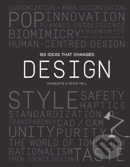 100 Ideas that Changed Design - Peter Fiell, Charlotte Fiell, Laurence King Publishing, 2019