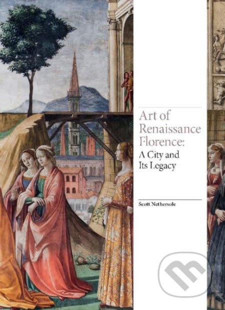 Art of Renaissance Florence - Scott Nethersole, Laurence King Publishing, 2019