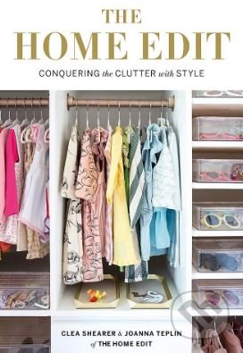 The Home Edit - Conquering the Clutter with Style - Clea Shearer, Joanna Teplin, Mitchell Beazley, 2019