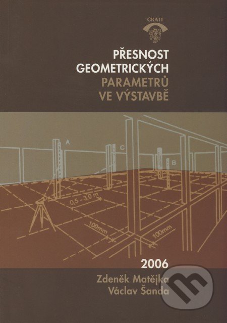 Přesnost geometrických parametrů ve výstavbě - Zdeněk Matějka, Václav Šanda, Informační centrum ČKAIT, 2006