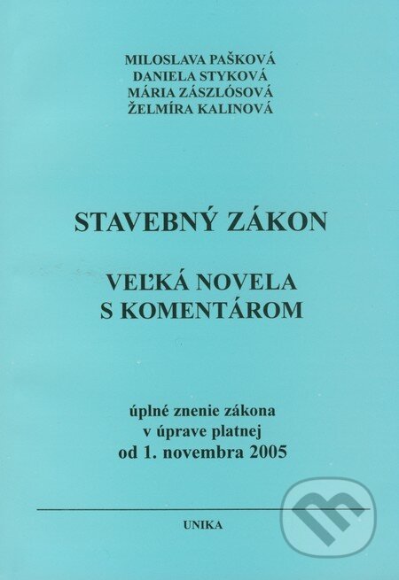 Stavebný zákon - Veľká novela s komentárom - Miloslava Pašková, Daniela Styková, Mária Zászlósová, Želmíra Kalinová, UNIKA, 2005