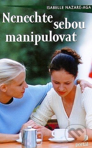 Kniha: Nenechte sebou manipulovat (Isabelle Nazare-Aga). Portál, 2008