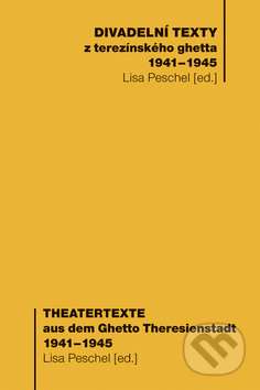 Divadelní texty z terezínského ghetta 1941-1945 - Lisa Peschel, Akropolis, 2008