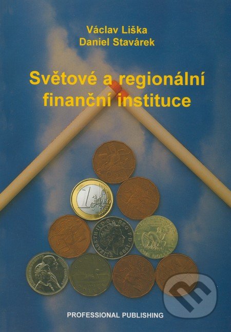 Světové a regionální finanční instituce - Václav Liška, Daniel Stavárek, Professional Publishing, 2003