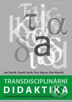 Transdisciplinární didaktika - Jan Slavík, Tomáš Janík, Petr Najvar, Petr Knecht, Masarykova univerzita v Brně, Paido, 2017