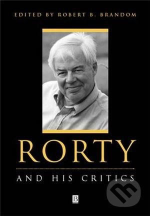 Rorty and His Critics - Robert B. Brandom, Wiley-Blackwell, 2000