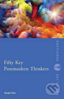Fifty Key Postmodern Thinkers - Stuart Sim, Routledge, 2013