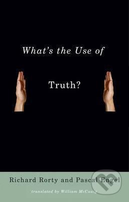 What&#039;s the Use of Truth? - Richard Rorty, Pascal Engel, William Mccuaig, Columbia University Press, 2016
