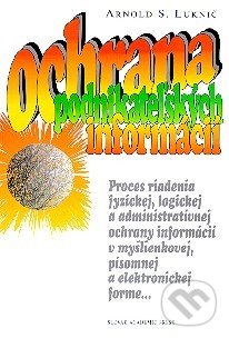 Ochrana podnikateľských informácií - Arnold S. Luknič, Slovak Academic Press, 1998