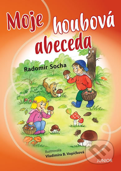 Moje houbová abeceda - Radomír Socha, Vladimíra Vopičková (ilustrátor), Nakladatelství Junior, 2019
