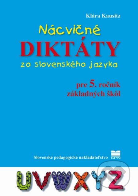 Nácvičné diktáty zo slovenského jazyka pre 5. ročník základných škôl - Klára Kausitz, Slovenské pedagogické nakladateľstvo - Mladé letá, 2019