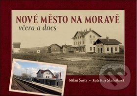 Nové Město na Moravě včera a dnes - Kateřina Skalníková, Milan Šustr, Tváře, 2018