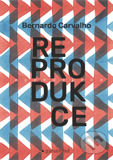 Reprodukce - Bernardo Carvalho, Garamond, 2019
