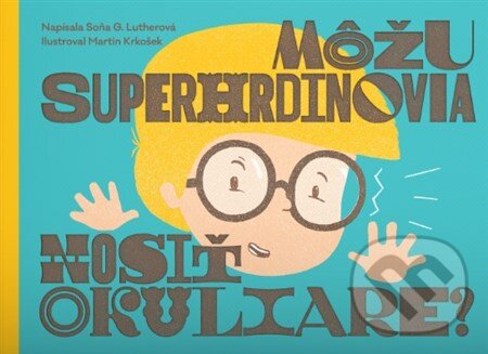 Môžu superhrdinovia nosiť okuliare? - Soňa G. Lutherová, Martin Krkošek (ilustrátor), 2019