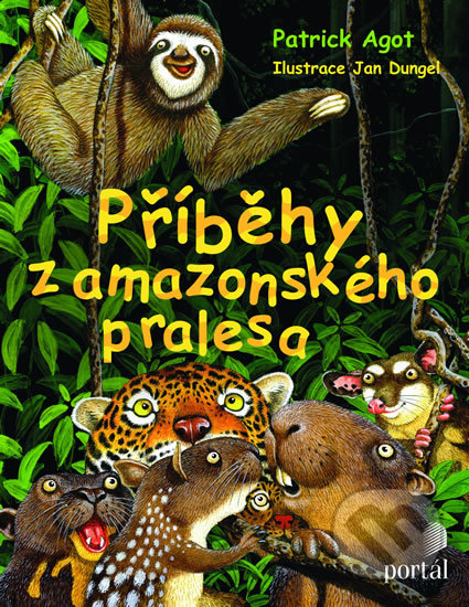 Příběhy z amazonského pralesa - Patrik Agot, Jan Dungel (Ilustrácie), Portál, 2019
