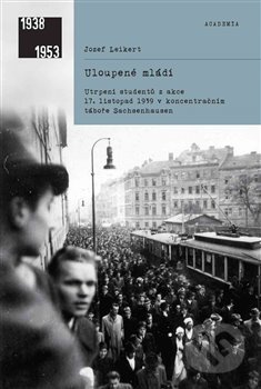 Uloupené mládí (Utrpení studentů z akce 17. listopad 1939 v koncentračním táboře Sachsenhausen) - kniha z kategorie Společenská beletrie
