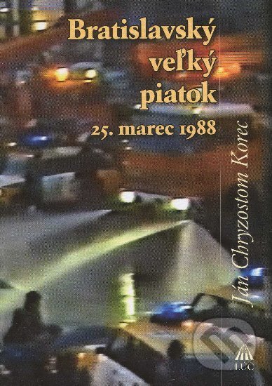 Bratislavský veľký piatok 25. marec 1988 - Ján Chryzostom Korec, Lúč, 2008