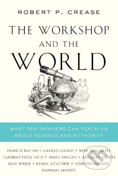 The Workshop and the World - Robert P. Crease, W. W. Norton & Company, 2019