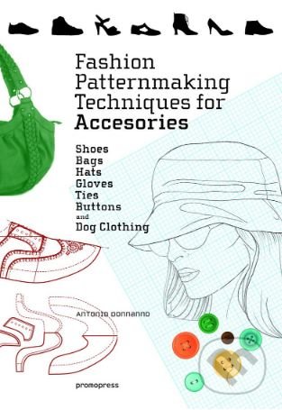 Fashion Patternmaking Techniques for Accessories - Antonio Donnanno, Promopress, 2019
