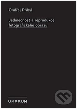 Jedinečnost a reprodukce fotografického obrazu - Ondřej Přibyl, Vysoká škola uměleckoprůmyslová v Praze, 2014