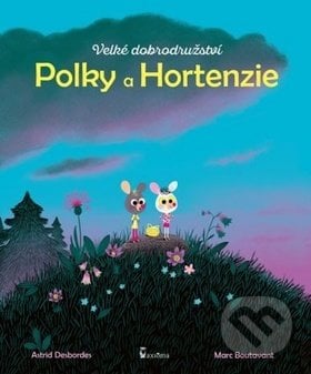 Velké dobrodružství Polky a Hortenzie - Astrid Desbordes, Marc Boutavant, Axióma, 2018
