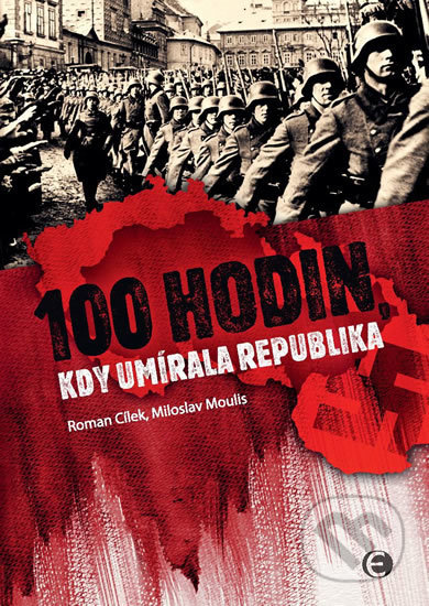 100 hodin, kdy umírala republika - Miloslav Moulis, Roman Cílek, Epocha, 2019