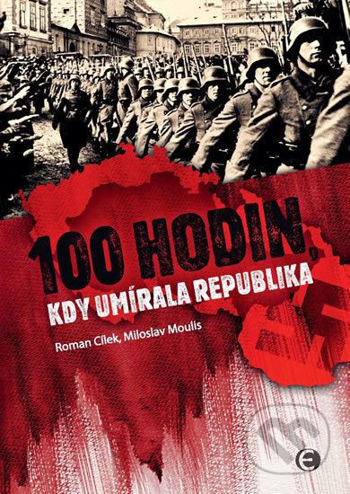 100 hodin, kdy umírala republika - Miloslav Moulis, Roman Cílek - kniha z kategorie Historie