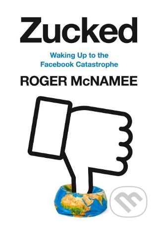 Zucked (Waking Up to the Facebook Catastrophe) - Roger McNamee - kniha z kategorie Humanitní a společenské vědy