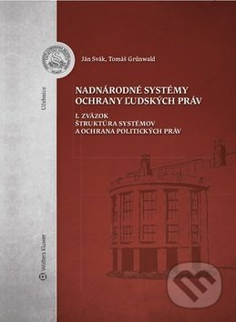 Nadnárodné systémy ochrany ľudských práv I. zväzok - Ján Svák, Tomáš Grűnwald, Wolters Kluwer, 2019
