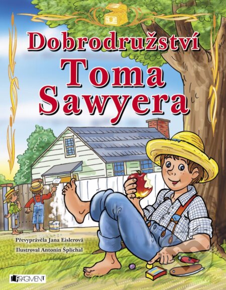 Dobrodružství Toma Sawyera (pro děti) - Jana Eislerová, Antonín Šplíchal (ilustrácie), Nakladatelství Fragment, 2018