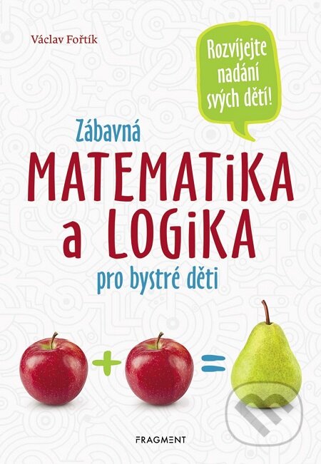 Zábavná matematika a logika pro bystré děti - Václav Fořtík, Nakladatelství Fragment, 2018