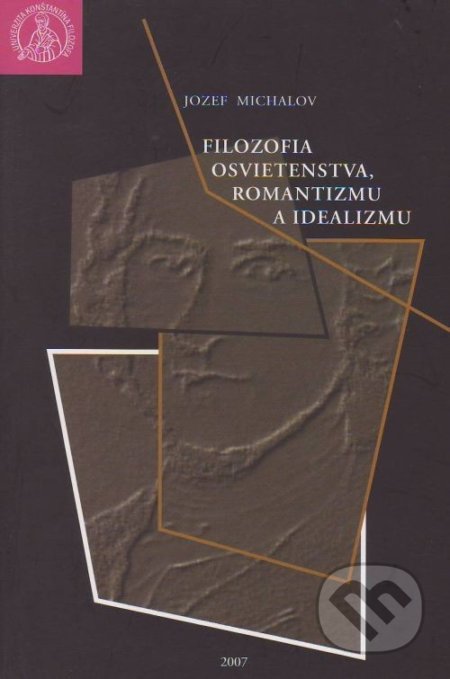 Filozofia osvietenstva, romantizmu a idealizmu - Jozef Michalov, Lúč, 2007